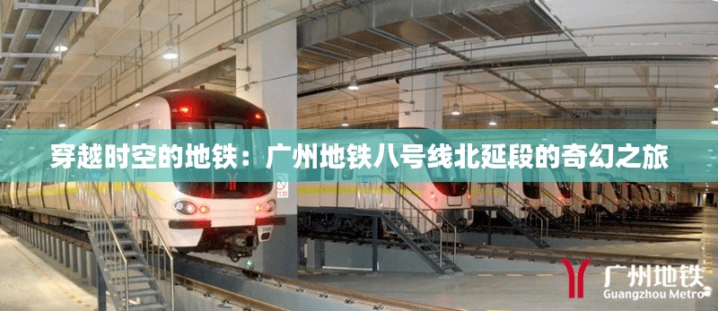 穿越时空的地铁：广州地铁八号线北延段的奇幻之旅