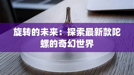 旋转的未来:探索最新款陀螺的奇幻世界