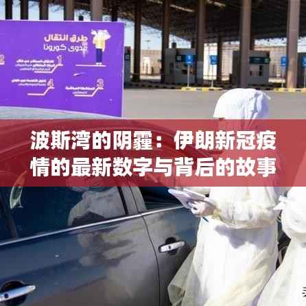 波斯湾的阴霾:伊朗新冠疫情的最新数字与背后的故事