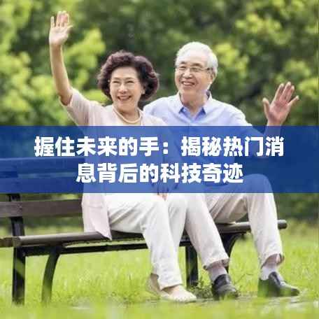 握住未来的手：揭秘热门消息背后的科技奇迹