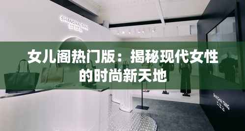 女儿阁热门版：揭秘现代女性的时尚新天地