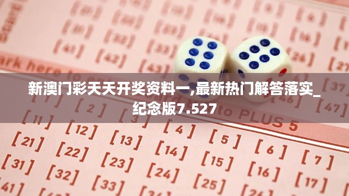 新澳门彩天天开奖资料一,最新热门解答落实_纪念版7.527