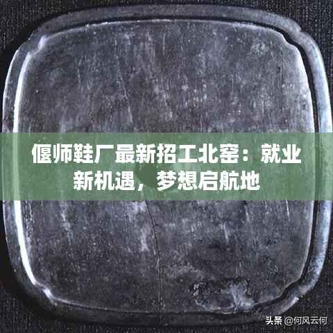 偃师鞋厂最新招工北窑：就业新机遇，梦想启航地