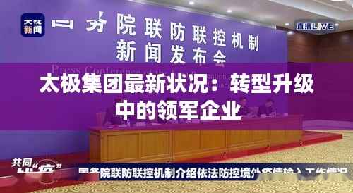 太极集团最新状况:转型升级中的领军企业