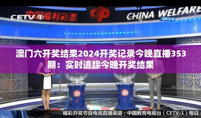 澳门六开奖结果2024开奖记录今晚直播353期：实时追踪今晚开奖结果