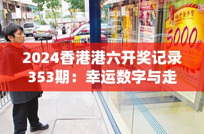 2024香港港六开奖记录353期:幸运数字与走势预测