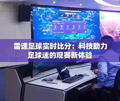 雷速足球实时比分：科技助力足球迷的观赛新体验