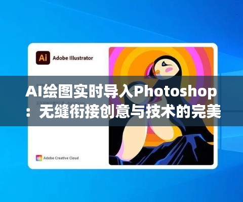AI绘图实时导入Photoshop：无缝衔接创意与技术的完美之道