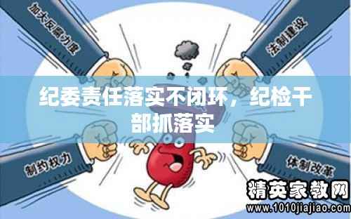 纪委责任落实不闭环,纪检干部抓落实