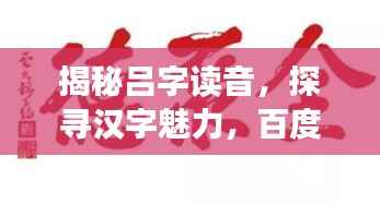 揭秘吕字读音，探寻汉字魅力，百度带你领略文化精粹