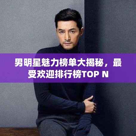 男明星魅力榜单大揭秘，最受欢迎排行榜TOP N