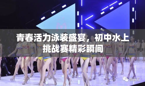 青春活力泳装盛宴,初中水上挑战赛精彩瞬间
