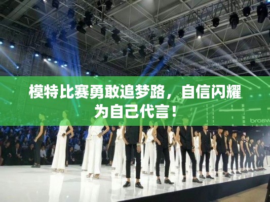 模特比赛勇敢追梦路,自信闪耀为自己代言!