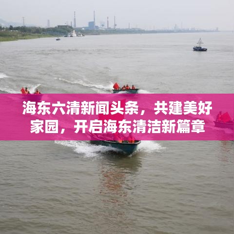 海东六清新闻头条，共建美好家园，开启海东清洁新篇章