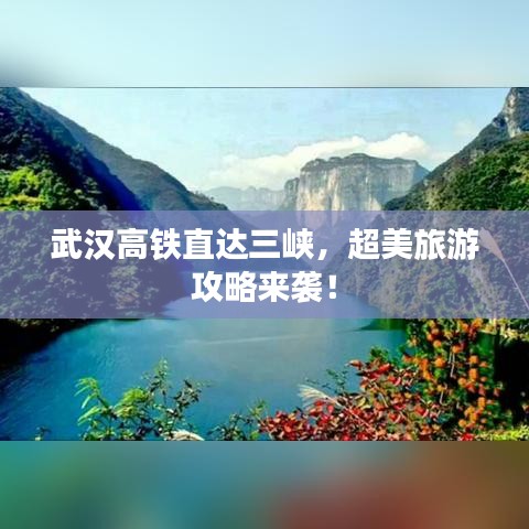 武汉高铁直达三峡,超美旅游攻略来袭!